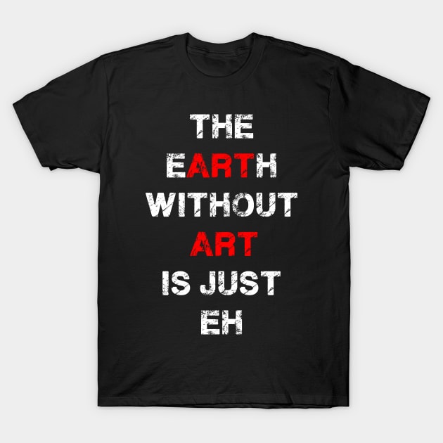 Earth Without Art T-Shirt by JJFDesigns